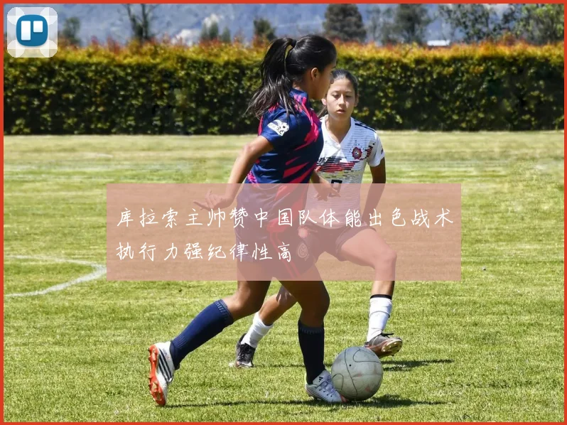 库拉索主帅赞中国队体能出色战术执行力强纪律性高
