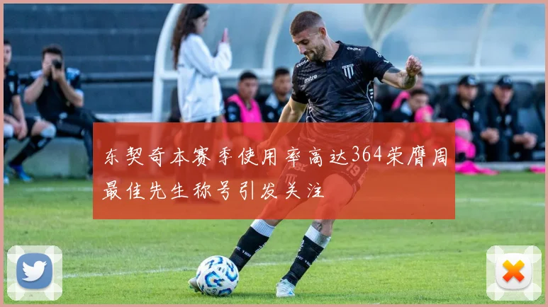 东契奇本赛季使用率高达364荣膺周最佳先生称号引发关注